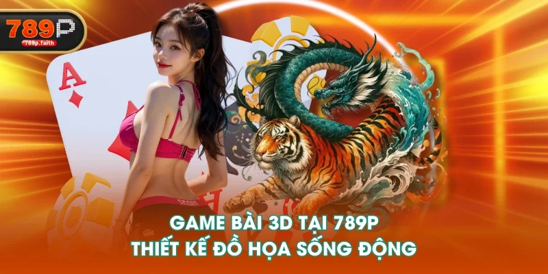 Game bài 3D tại 789P thiết kế đồ họa sống động