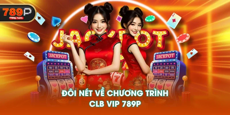 Đôi nét về chương trình CLB VIP 789P