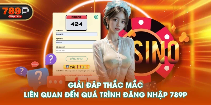 Giải đáp thắc mắc liên quan đến quá trình  đăng nhập 789P