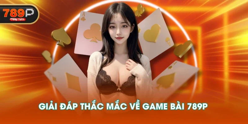 Giải đáp thắc mắc về Game Bài 789P