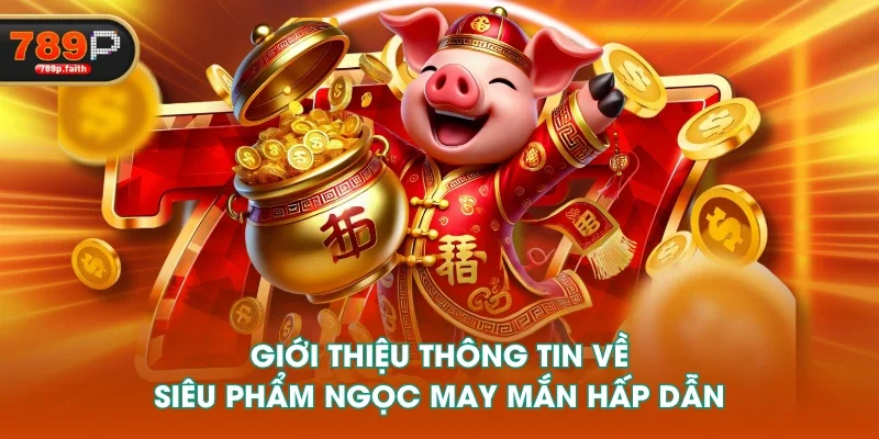 Giới thiệu thông tin về siêu phẩm Ngọc May Mắn hấp dẫn