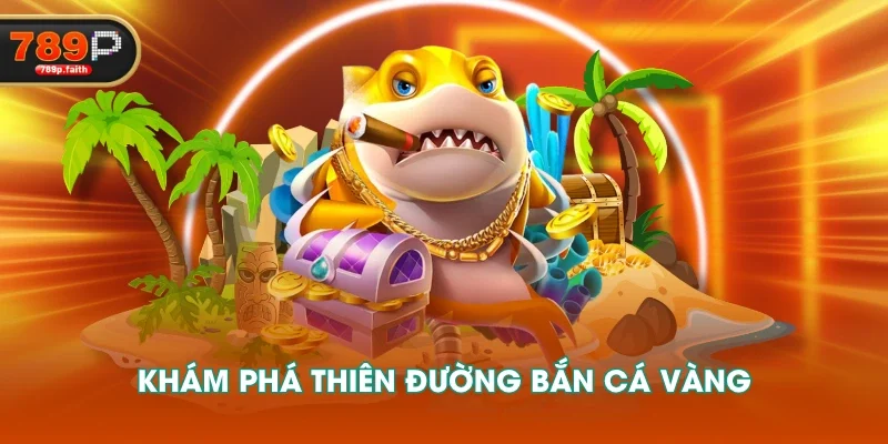 Khám phá thiên đường bắn cá vàng