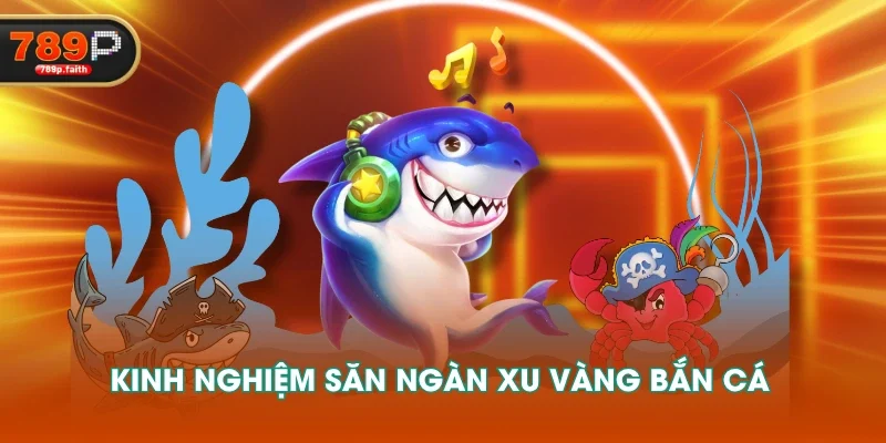 Kinh nghiệm săn ngàn xu vàng bắn cá