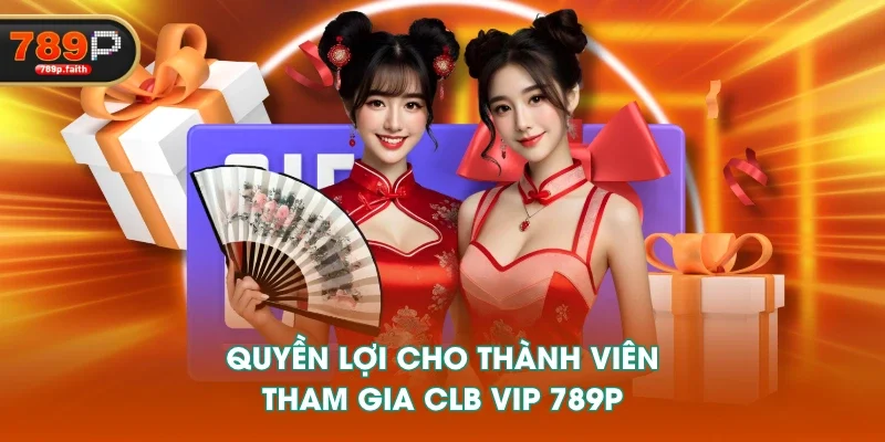 Quyền lợi cho thành viên tham gia CLB VIP 789P