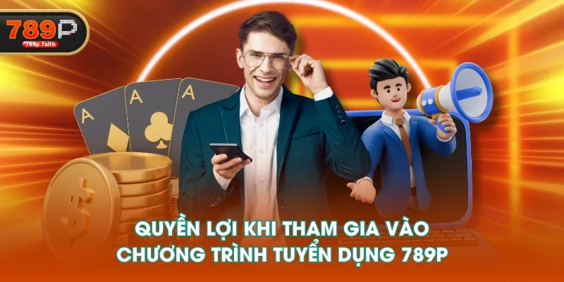 Quyền lợi khi tham gia vào chương trình tuyển dụng 789P