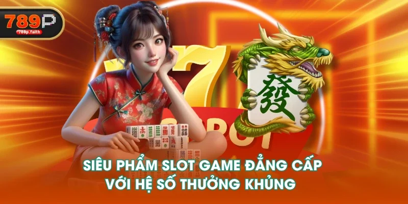 Siêu phẩm slot game đẳng cấp với hệ số thưởng khủng 