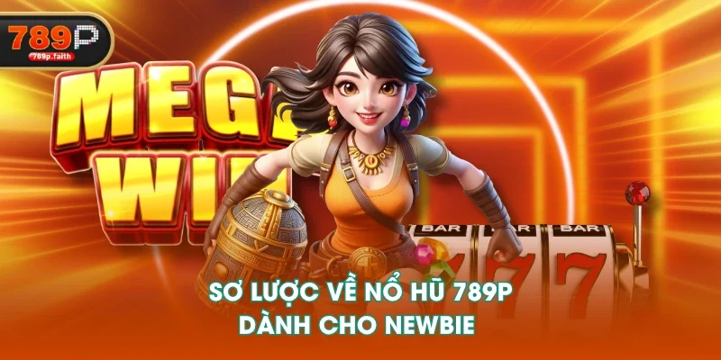 Sơ lược về nổ hũ 789P dành cho newbie