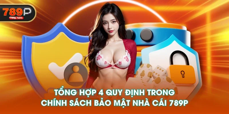 Tổng hợp 4 quy định trong chính sách bảo mật nhà cái 789P