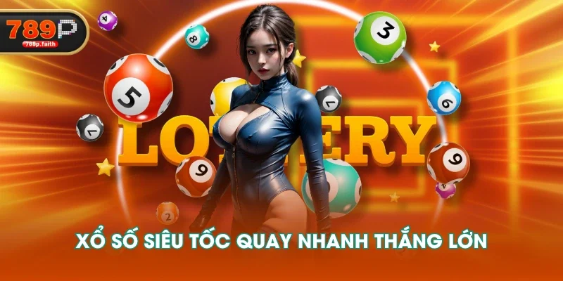 Xổ số siêu tốc quay nhanh thắng lớn